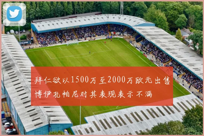 拜仁欲以1500万至2000万欧元出售博伊孔帕尼对其表现表示不满