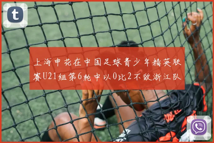 上海申花在中国足球青少年精英联赛U21组第6轮中以0比2不敌浙江队